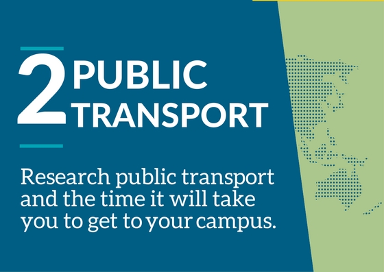 Research public transport and the time it will take to get to your campus.