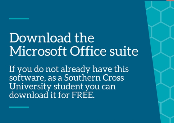 Download the Microsoft Office suite on your computer – if you do not already have this software, you can download it for FREE as an Southern Cross University student.